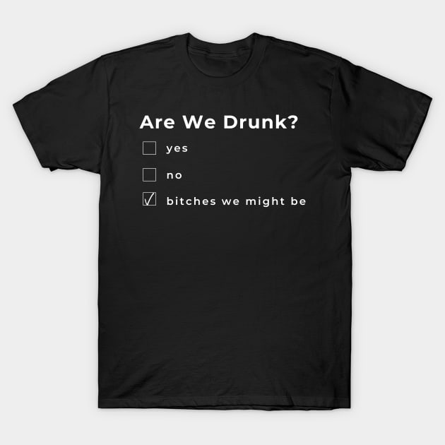 Are We Drunk? Funny Humorous Drinking Quote. Are Your Friends A Bad Influence? This would make a Great Gift for Them. T-Shirt by That Cheeky Tee